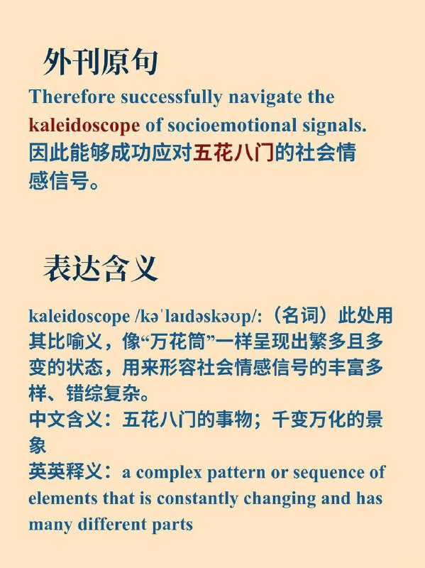 积累一个外刊高级词汇——kaleidoscope📕《Why we sleep》✨ 外刊原句:Therefore successfully navigate the kaleidoscope of socioemotional signals.因此能够成功应对五花八门的社会情感信号