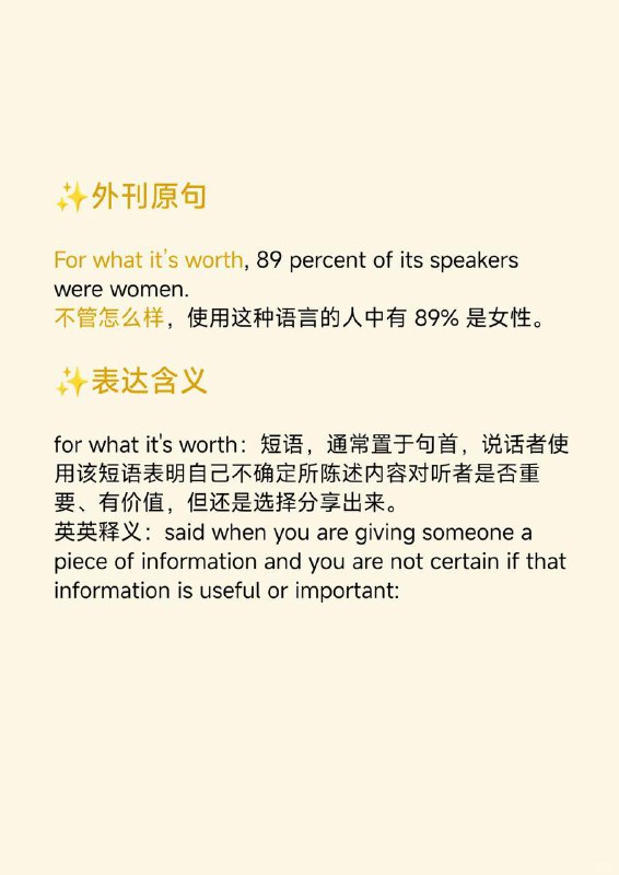 积累一个外刊地道表达——不管怎么样📙大西洋月刊 ✨ 外刊原句:For what it's worth, 89 percent of its speakers were women.不管怎么样，使用这种语言的人中有 89% 是女性