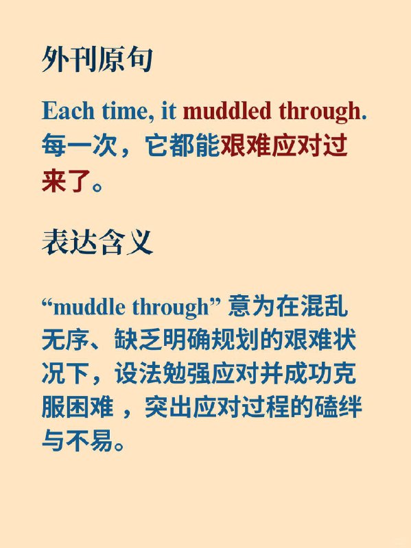 积累一个外刊地道表达——度过难关《经济学人》  外刊原句:Each time, it muddled through.每一次，它都能艰难地应付过来了