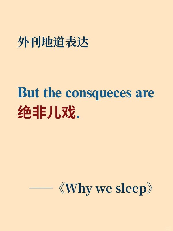 积累一个外刊中的地道表达~绝非儿戏《Why we sleep》 ✨ 外刊原句:But the consqueces are no laughing matter.但这后果绝非儿戏