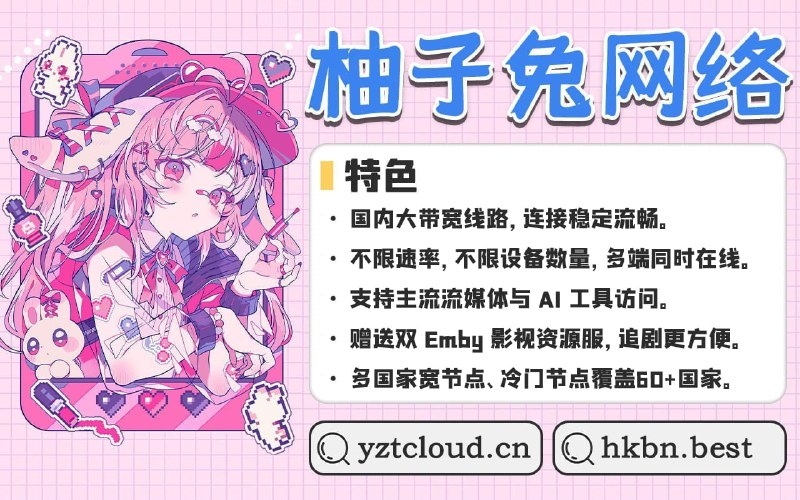  柚子兔网络 特色： 针对不同运营商进行线路优化，智能匹配连接不限速率，不限设备数量，多端同时在线 优质家宽节点，运营商线路齐全 覆盖60+国家和地区，冷门国家节点选择更丰富 赠送双Emby影视服，新片追更+成人Porn 全流媒体解锁： Netflix     Disney+     ChatGPT    TikTok     动画疯     YouTuBe 等